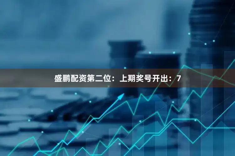 盛鹏配资　　第二位：上期奖号开出：7
