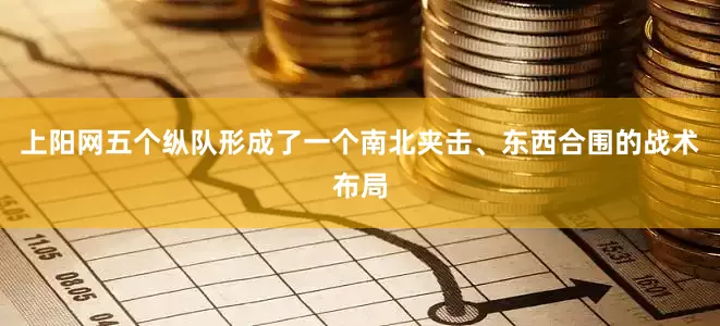 上阳网五个纵队形成了一个南北夹击、东西合围的战术布局