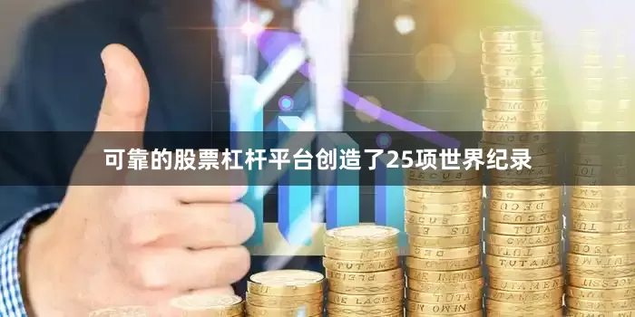 可靠的股票杠杆平台创造了25项世界纪录