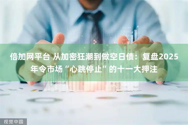 倍加网平台 从加密狂潮到做空日债：复盘2025年令市场“心跳停止”的十一大押注